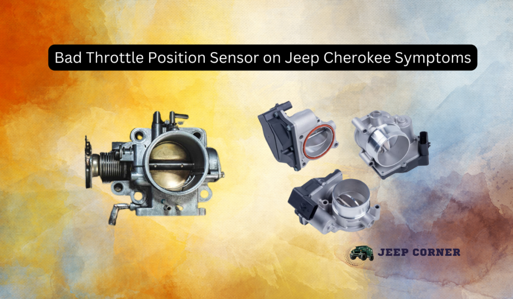 Bad Throttle Position Sensor on Jeep Cherokee Symptoms [7 Common Symptoms Explained]