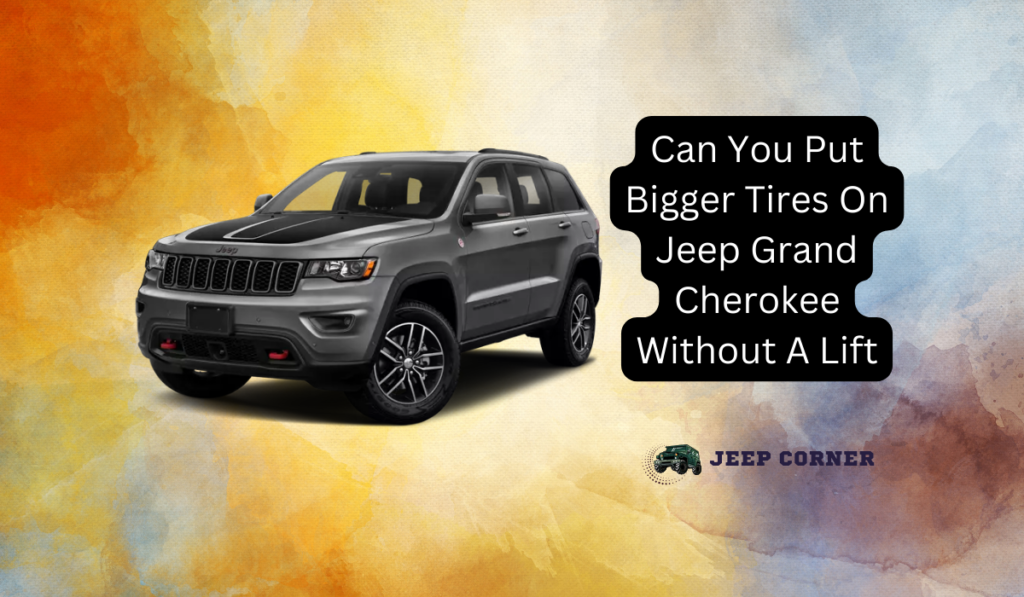 Can You Put Bigger Tires On Jeep Grand Cherokee Without A Lift- The Ultimate Guide