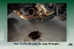 How To Fix Oil Leak On Jeep Wrangler? [Symptopms, Reasons, And Solutions]