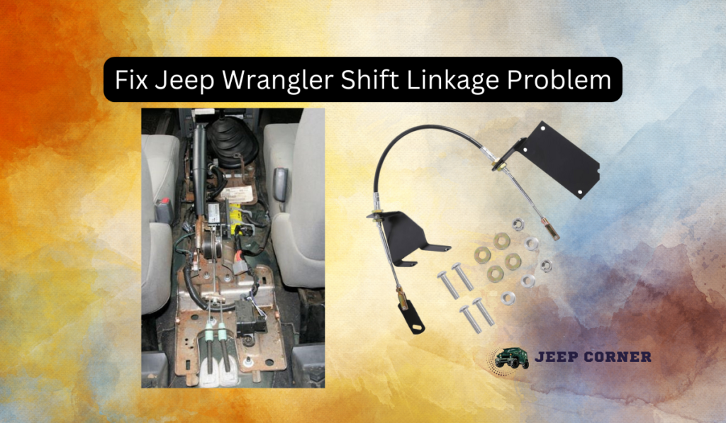 How Can You Fix Jeep Wrangler Shift Linkage Problem?