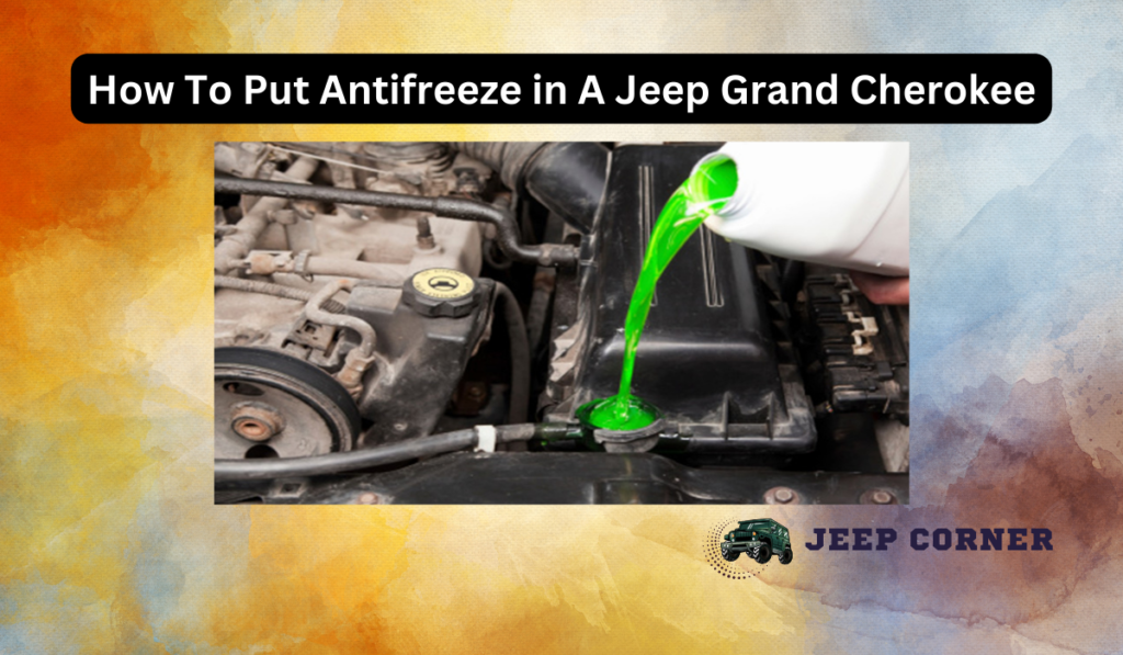 How To Put Antifreeze in A Jeep Grand Cherokee Is A Common Question