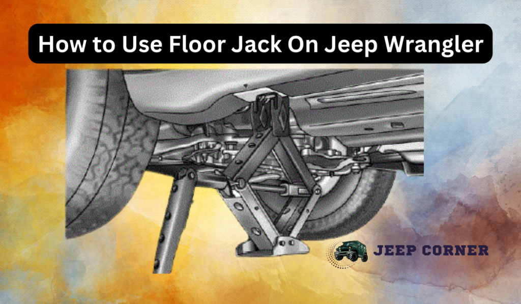 How to Use Floor Jack On Jeep Wrangler: Simple Guidelines