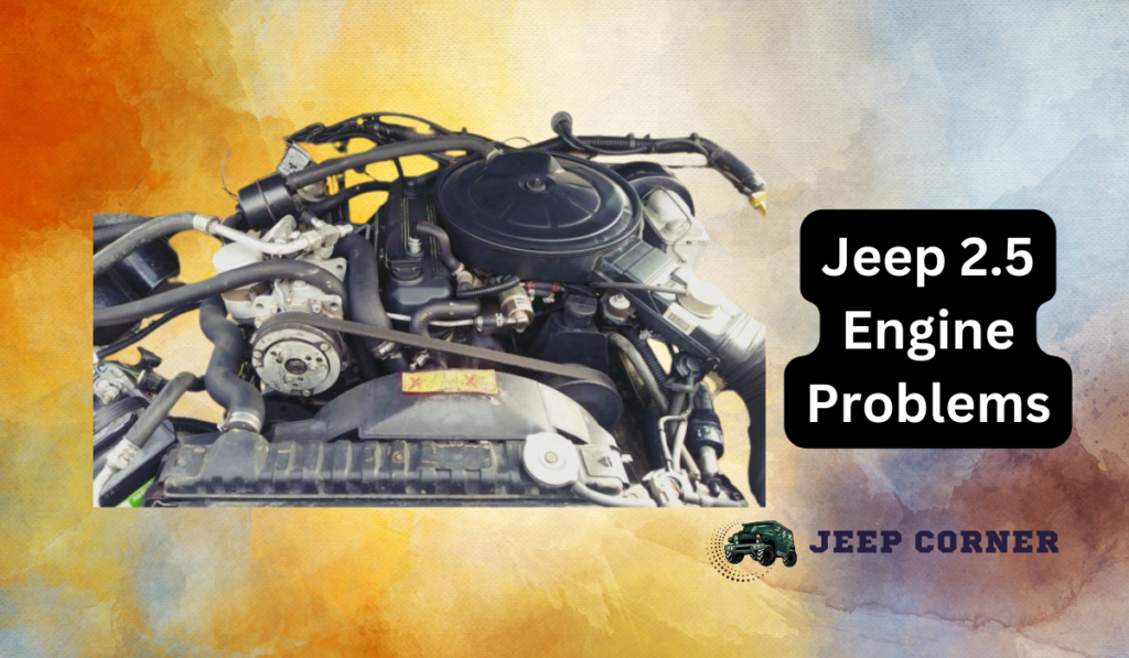 Jeep 2.5 Engine Problems [ 10 Common Problems and Solutions]