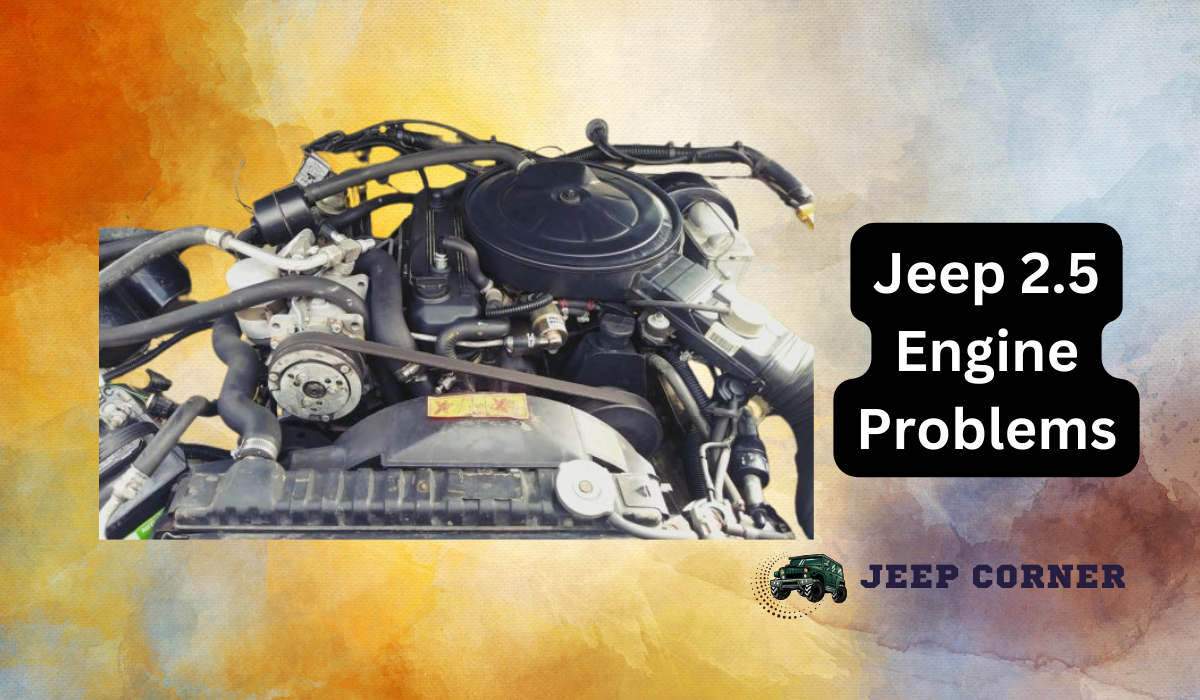 Jeep 2.5 Engine Problems [ 10 Common Problem And Solutions]