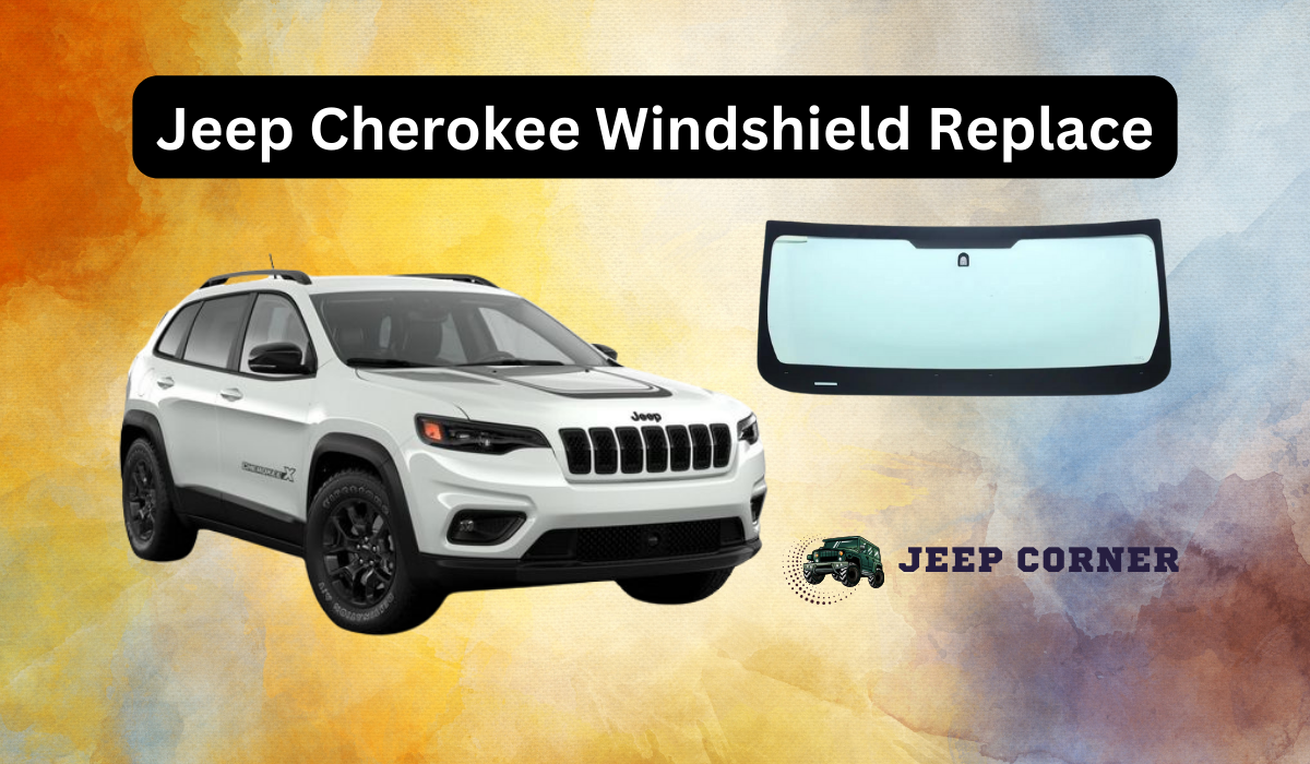 Jeep Cherokee Windshield Replace Cost is high