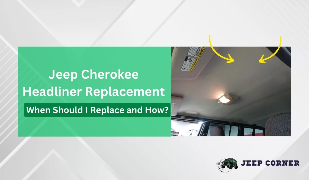 Jeep Cherokee Headliner Replacement: When Should I Replace and How?