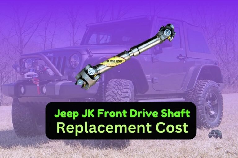 How Much Will Jeep JK Front Drive Shaft Replacement Cost You