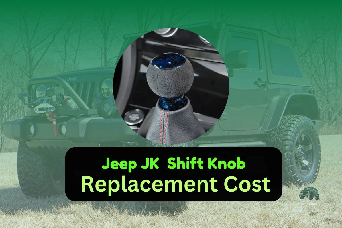 Jeep JK Shift Knob Replacement Cost: Everything That You Need To Know