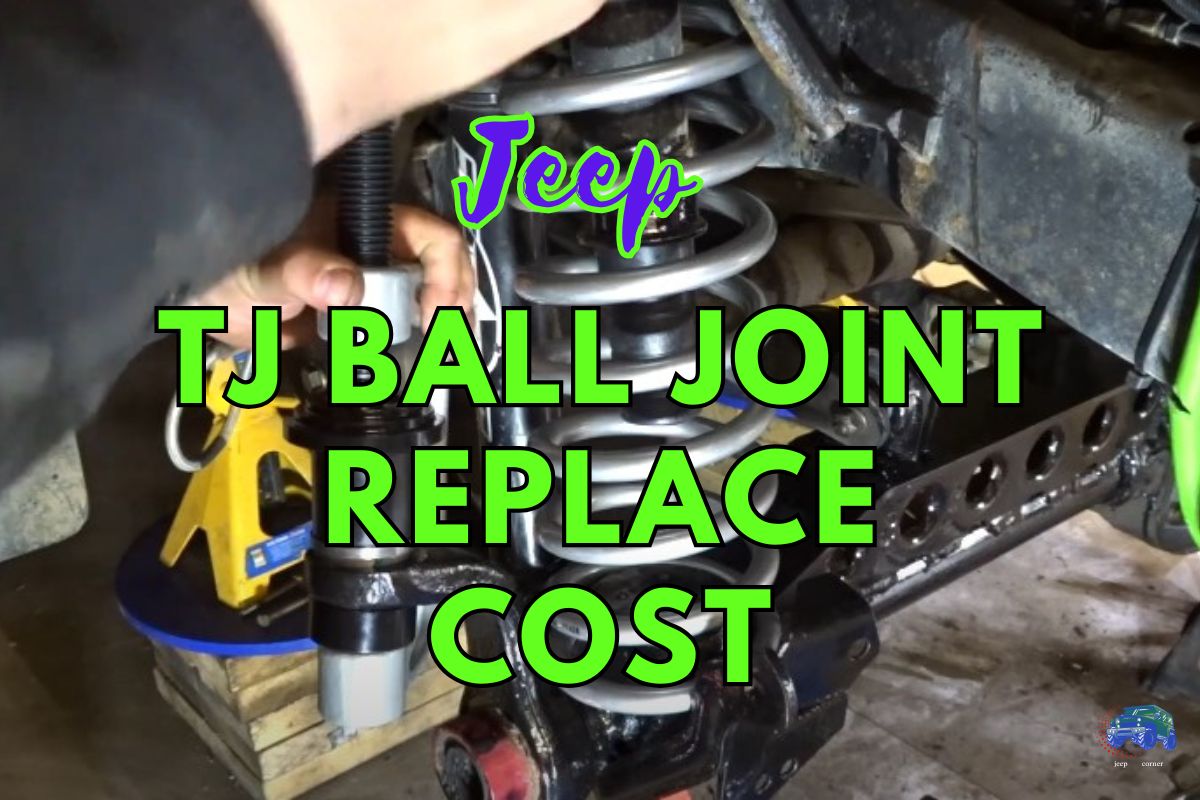 Jeep TJ Ball Joint Replace Cost – (How To Remove And Replace It)