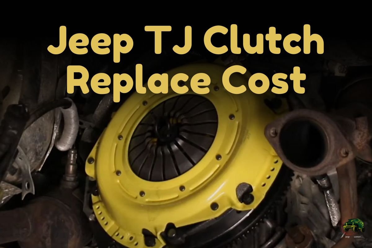 Jeep TJ Clutch Replace Cost – Everything You Need to Know