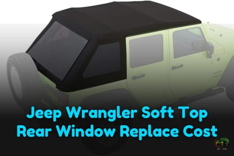 Jeep Wrangler Soft Top Rear Window Replace Cost: Total Cost Breakdown