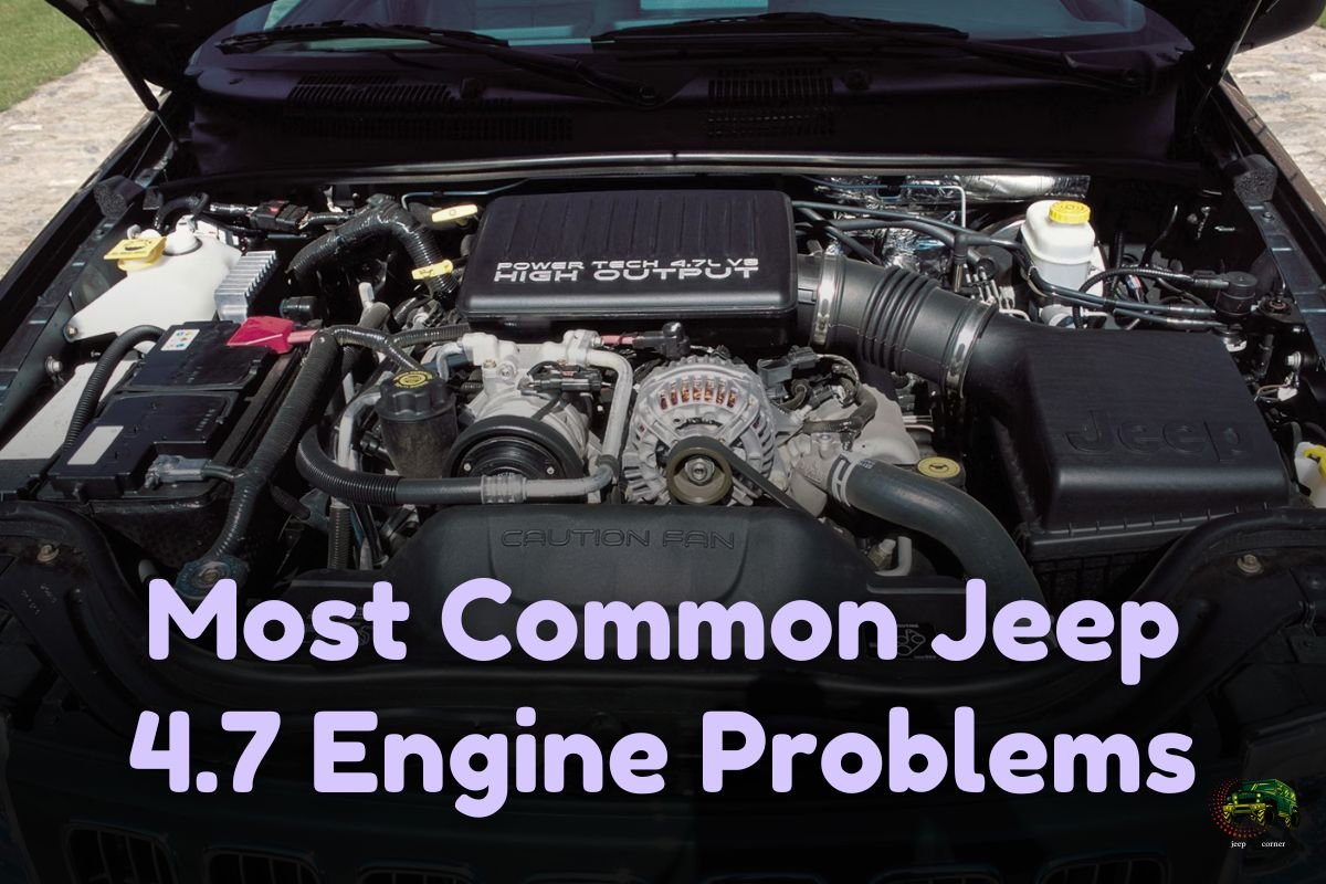 Most Common Jeep 4.7 Engine Problems: Everything You Need to Know
