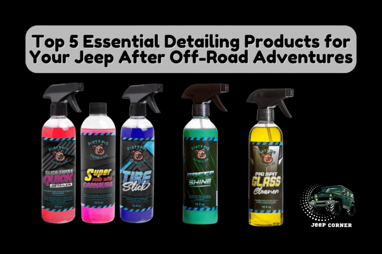 Top 5 Essential Detailing Products for Your Jeep After Off-Road Adventures